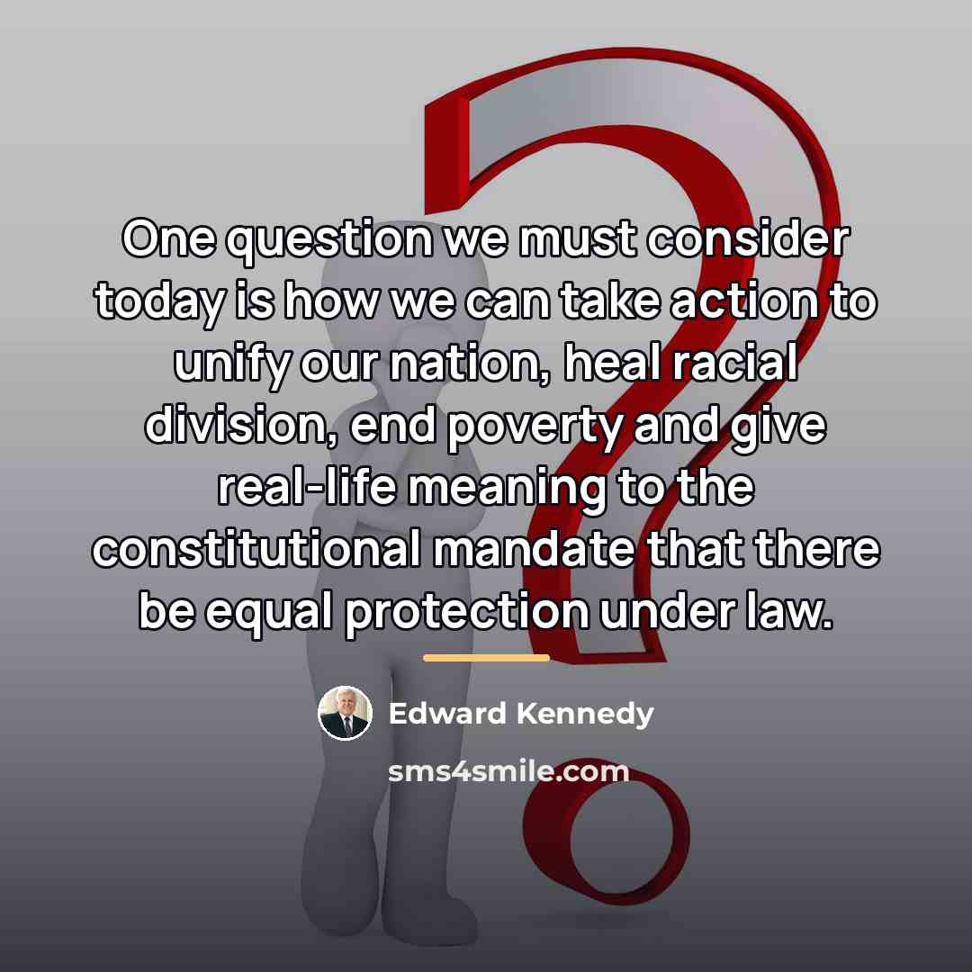 “One question we must consider today is how we can…” quote by Edward Kennedy