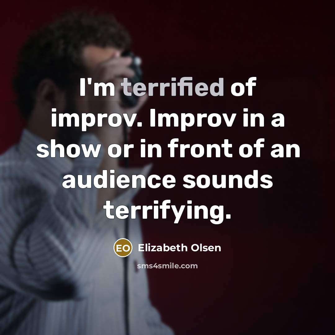 “I'm terrified of improv. Improv in a show or in…” quote by Elizabeth Olsen