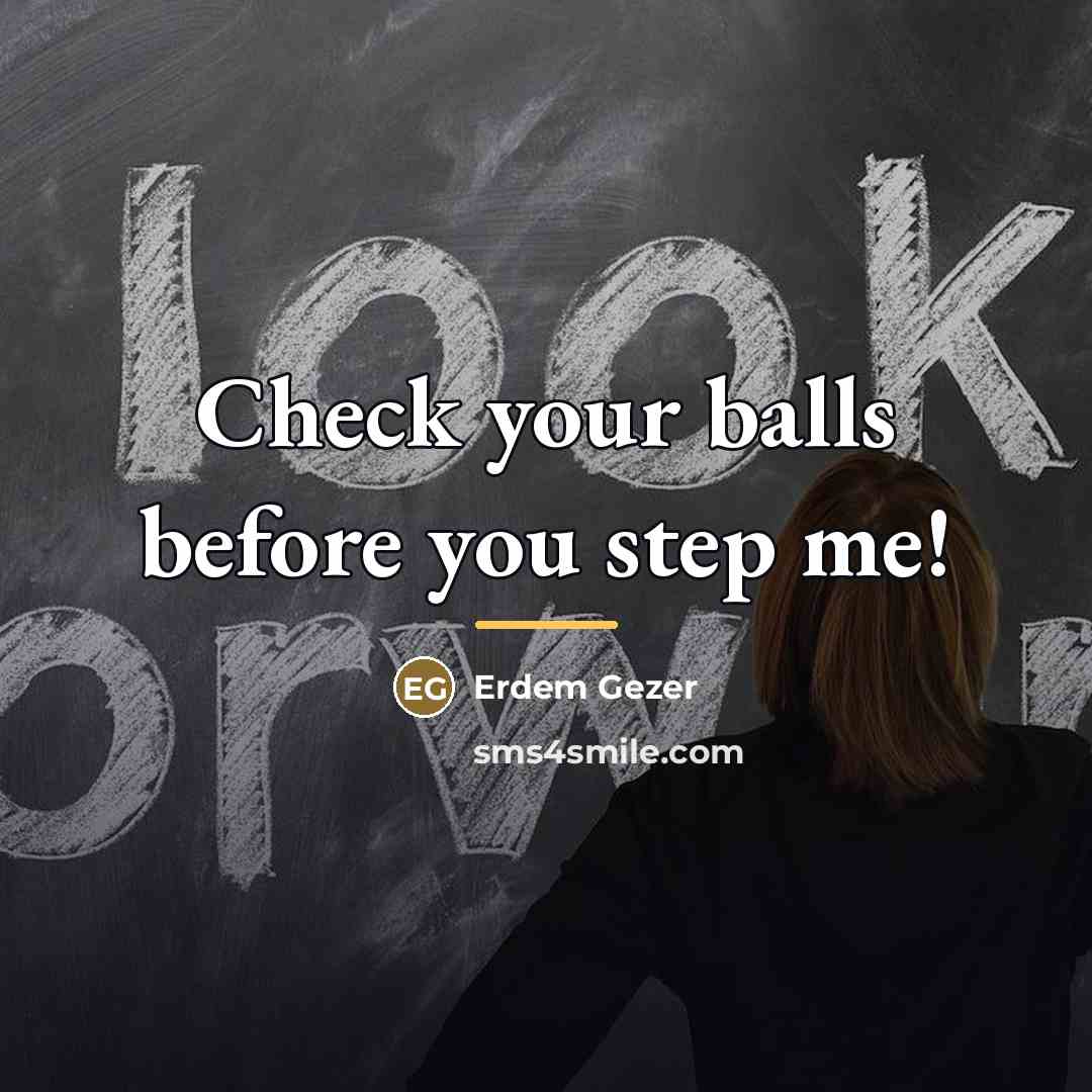 “Check your balls before you step me!…” quote by Erdem Gezer
