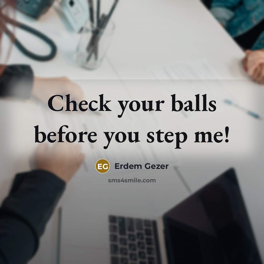 “Check your balls before you step me!” quote by Erdem Gezer