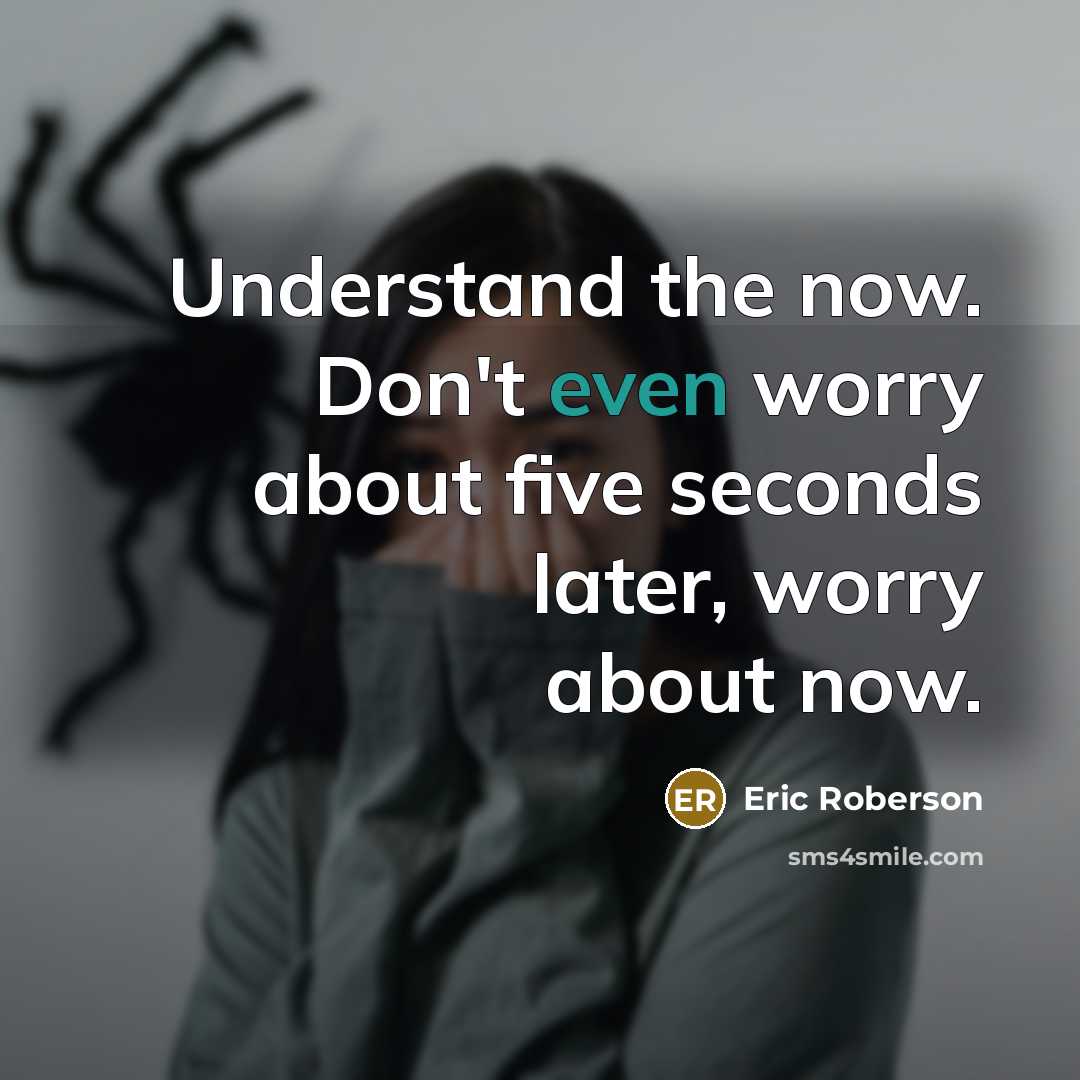 “Understand the now. Don't even worry about five seconds later,…” quote by Eric Roberson