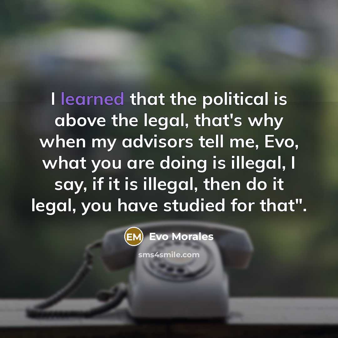 “I learned that the political is above the legal, that's…” quote by Evo Morales