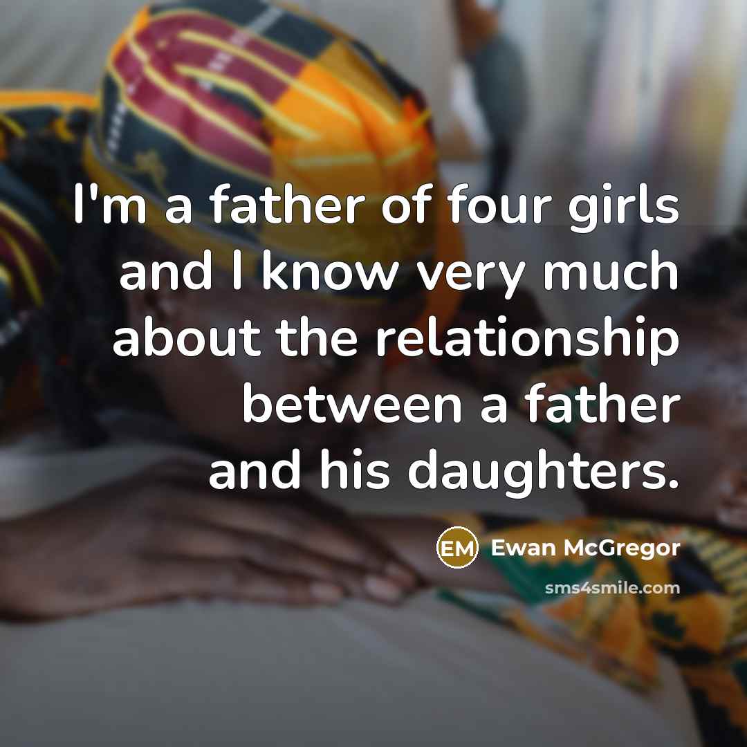 “I'm a father of four girls and I know very…” quote by Ewan McGregor