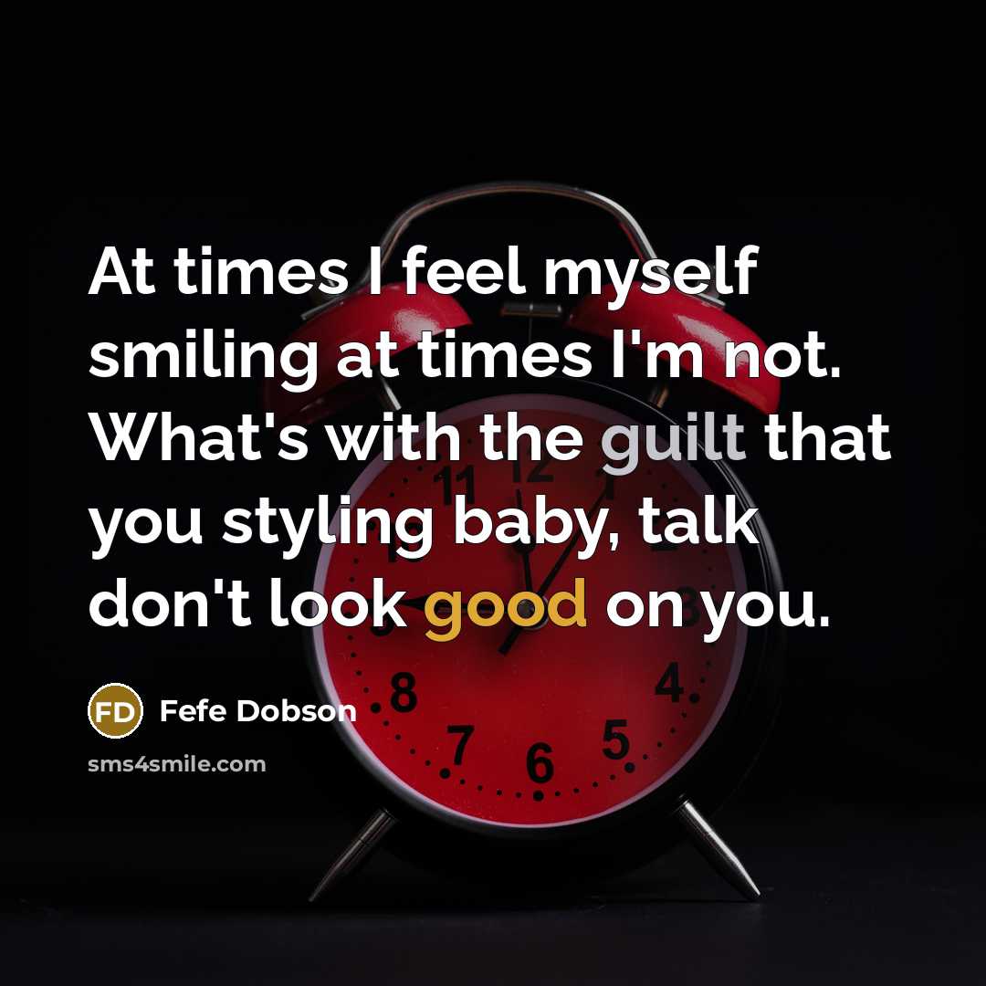 “At times I feel myself smiling at times I'm not. What's with the guilt that you styling baby, talk don't look good on you.” quote by Fefe Dobson
