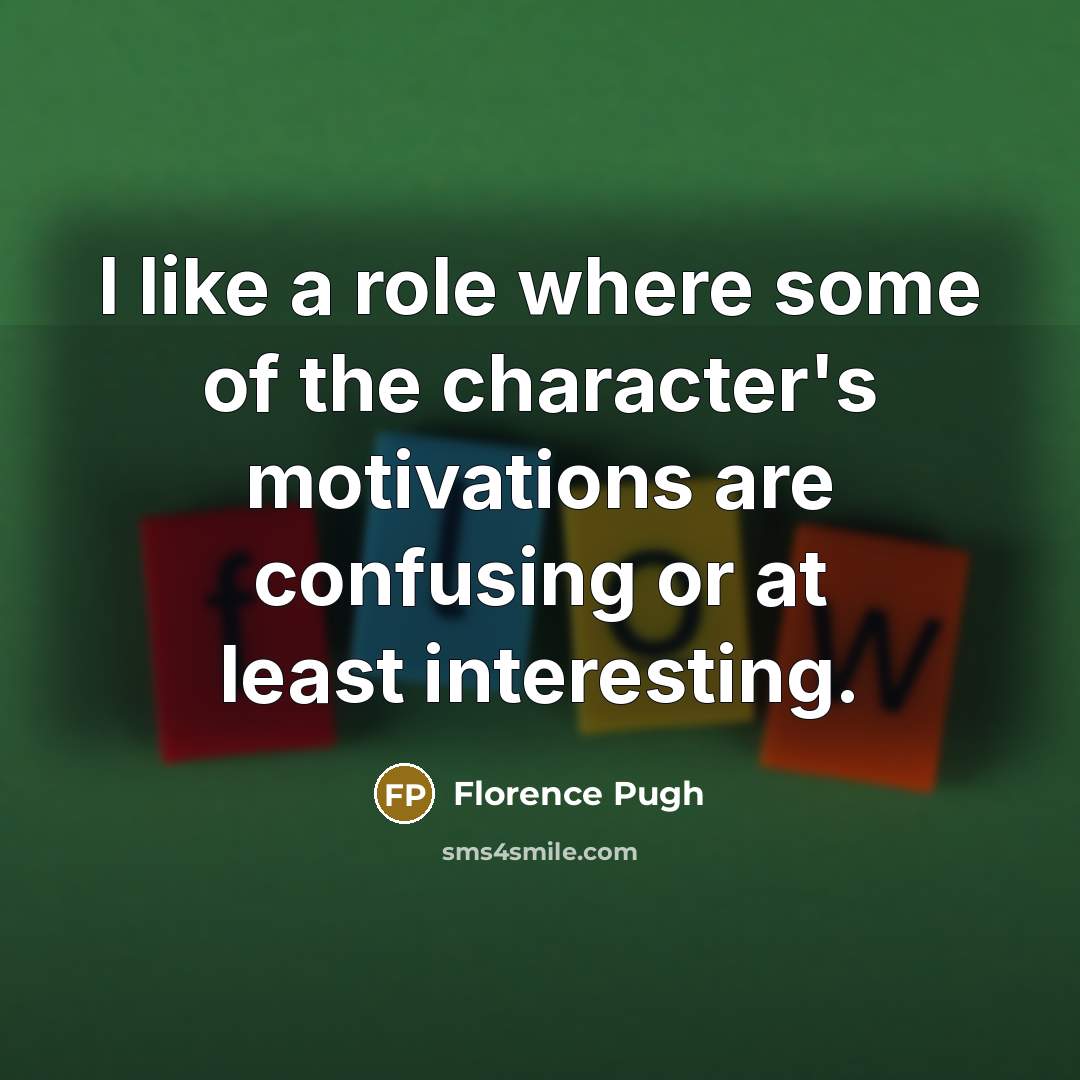 “I like a role where some of the character's motivations…” quote by Florence Pugh