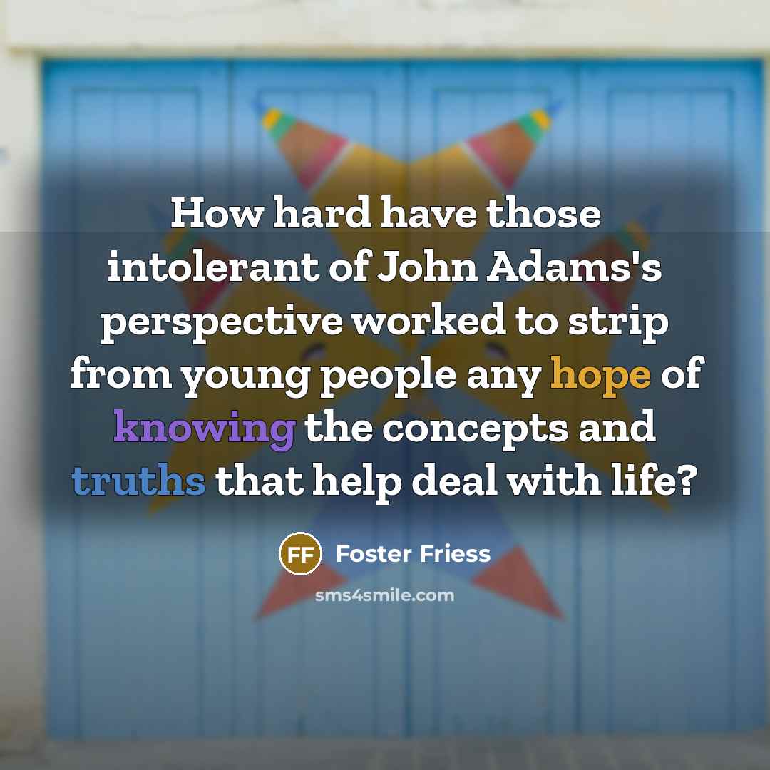“How hard have those intolerant of John Adams's perspective worked…” quote by Foster Friess