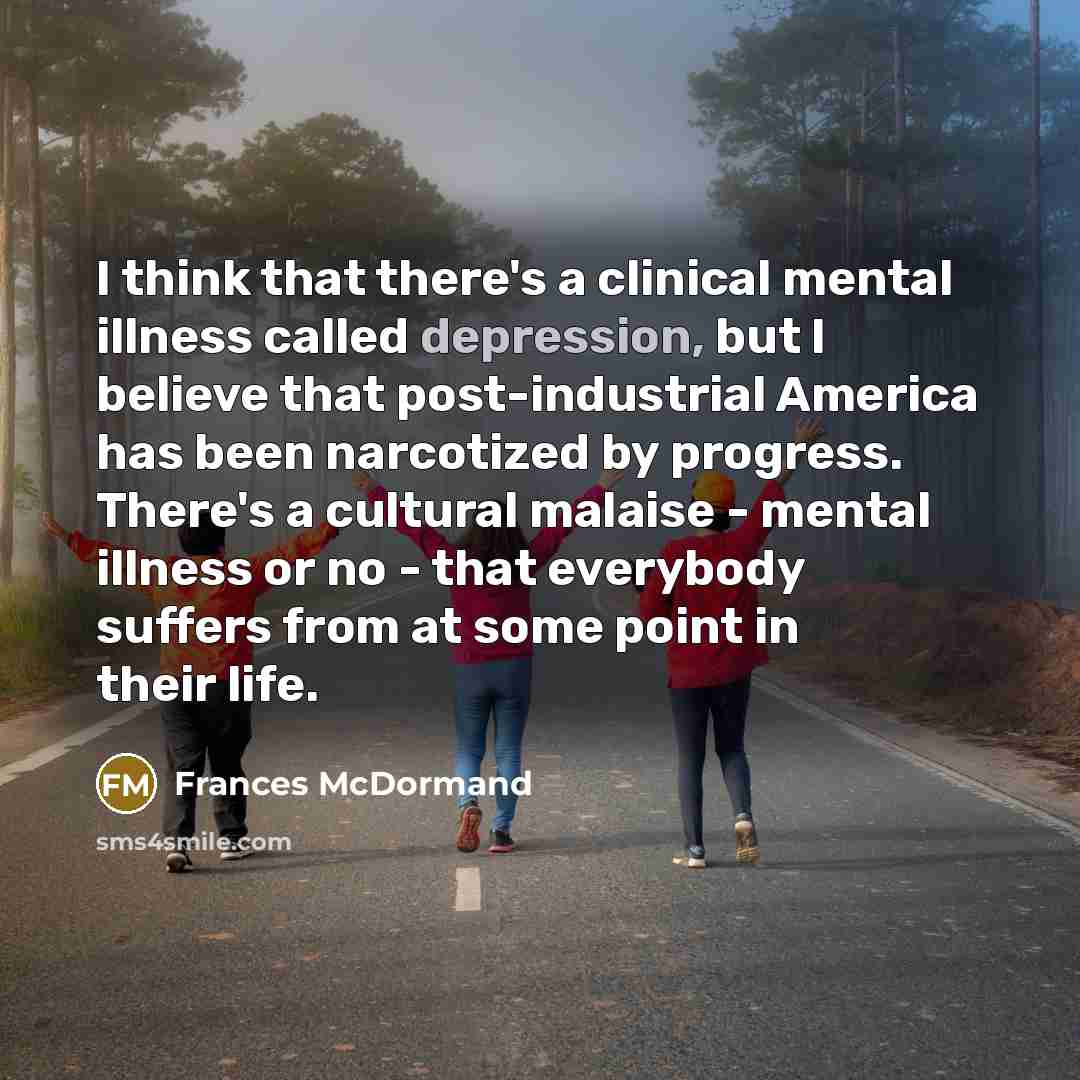 “I think that there's a clinical mental illness called depression,…” quote by Frances McDormand