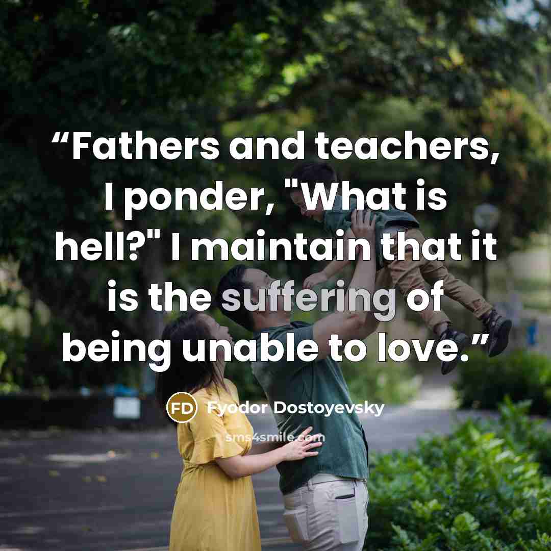 “Fathers and teachers, I ponder, "What is hell?" I maintain that it is the suffering of being unable to love.” quote by Fyodor Dostoyevsky