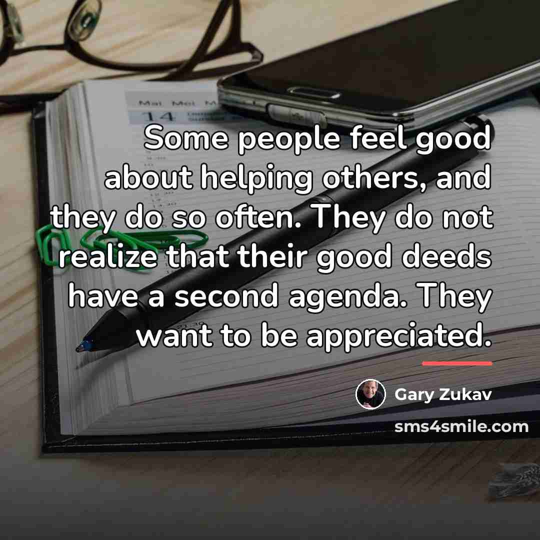 “Some people feel good about helping others, and they do…” quote by Gary Zukav