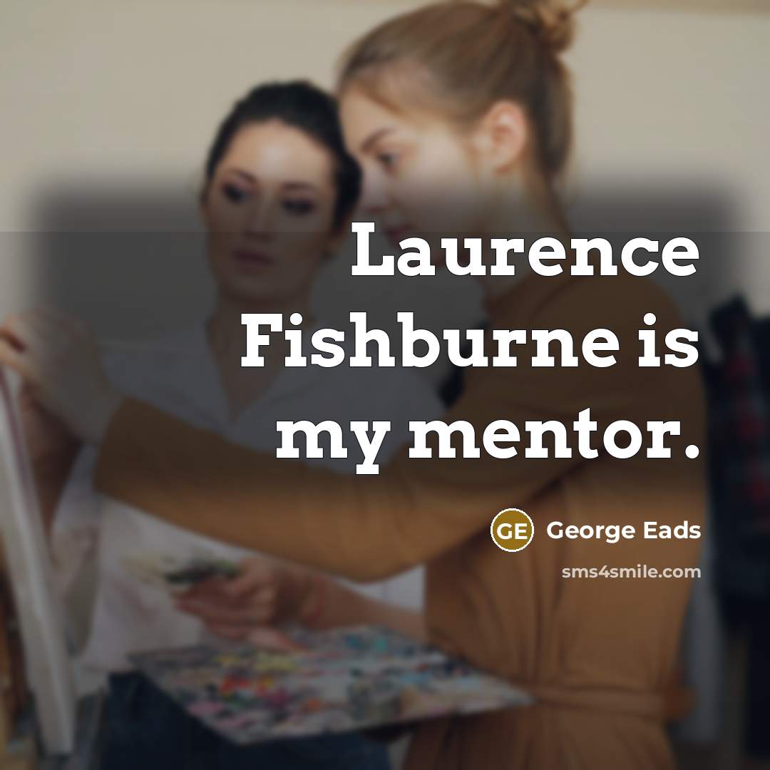 “Laurence Fishburne is my mentor.…” quote by George Eads