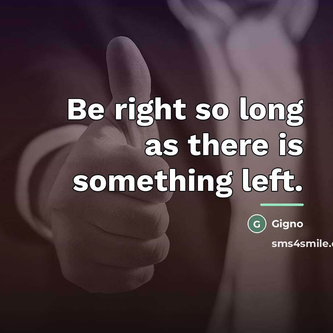 “Be right so long as there is something left.…” quote by Gigno