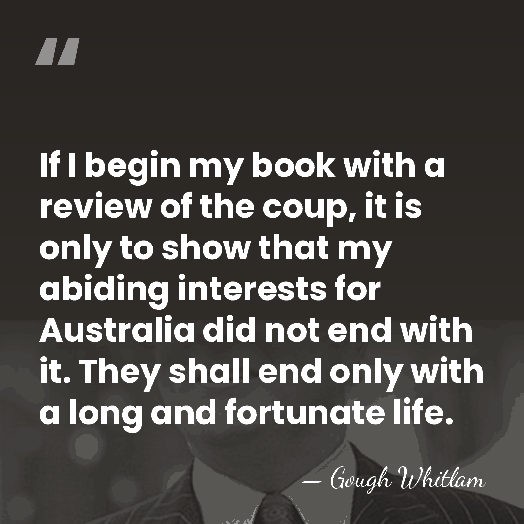 If I begin my book with a review of the coup, it&hellip; - Gough Whitlam