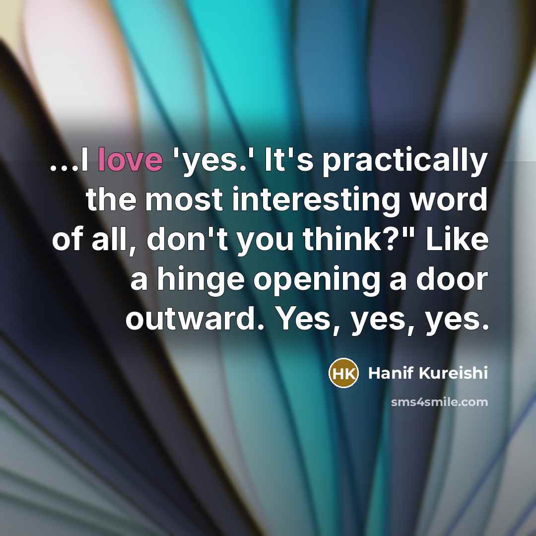 “...I love 'yes.' It's practically the most interesting word of…” quote by Hanif Kureishi