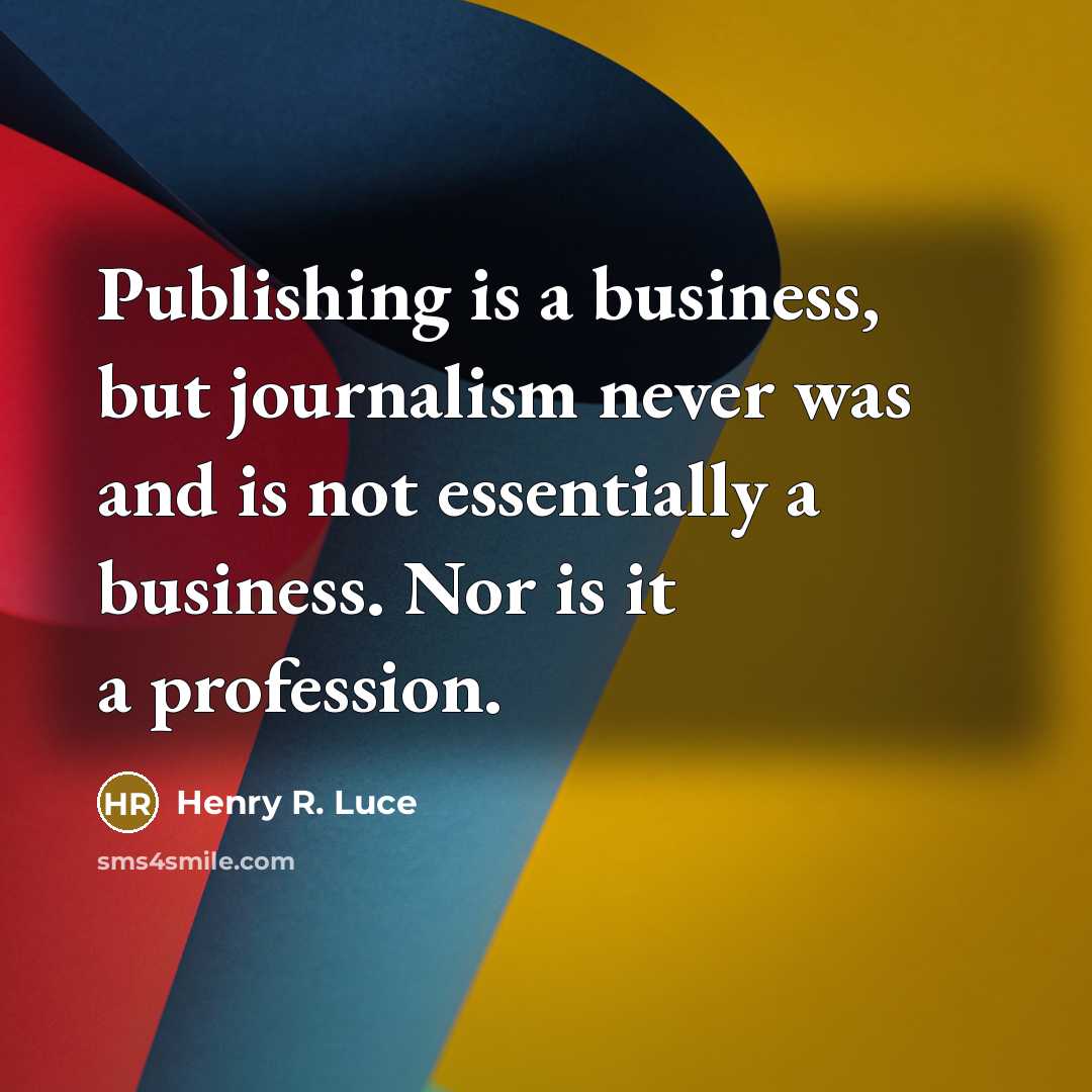 “Publishing is a business, but journalism never was and is…” quote by Henry R. Luce