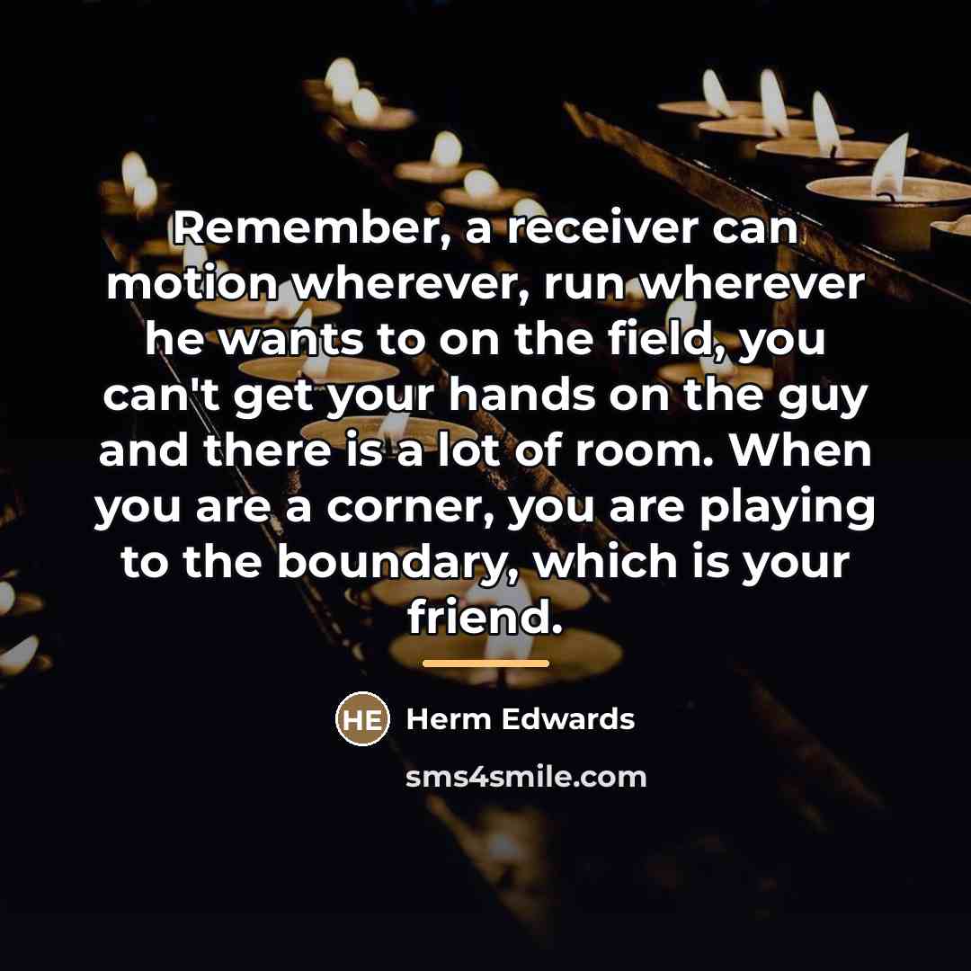 “Remember, a receiver can motion wherever, run wherever he wants…” quote by Herm Edwards