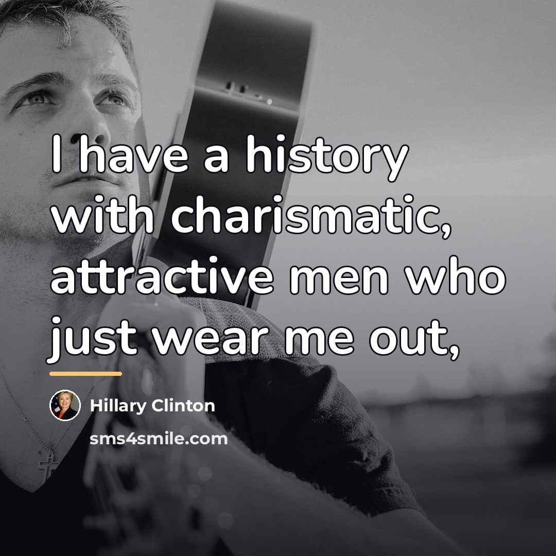 “I have a history with charismatic, attractive men who just…” quote by Hillary Clinton