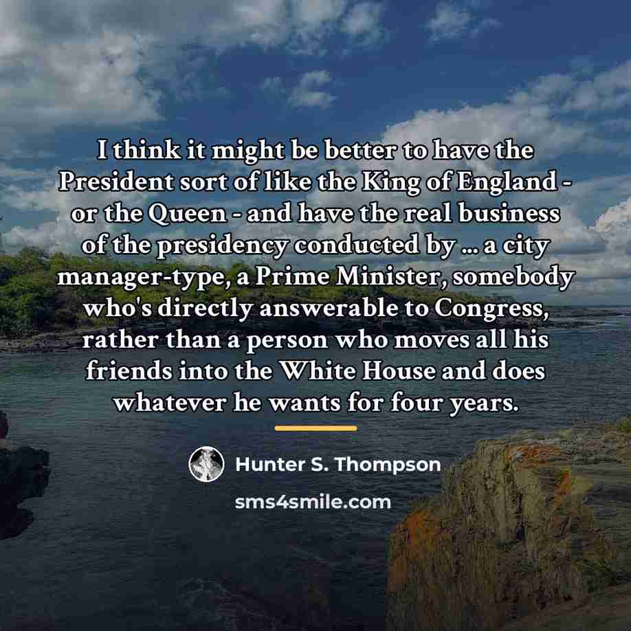 “I think it might be better to have the President…” quote by Hunter S. Thompson