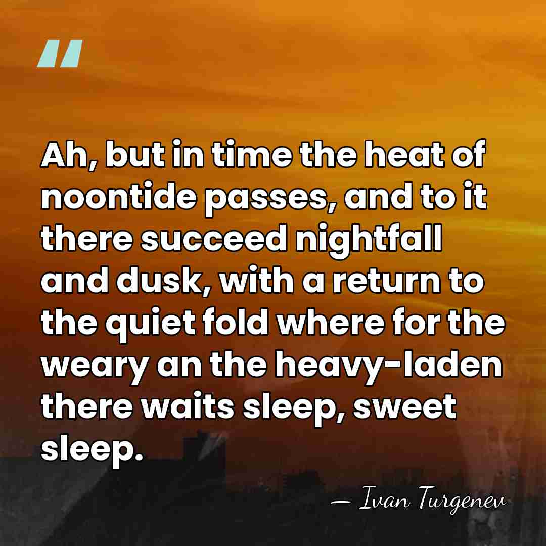Ah, but in time the heat of noontide passes, and to it&hellip; - Ivan Turgenev