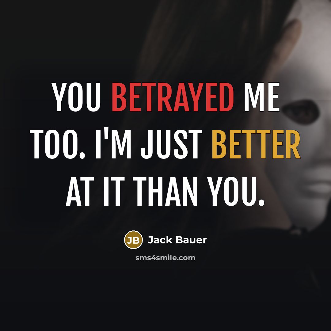 “You betrayed me too. I'm just better at it than…” quote by Jack Bauer