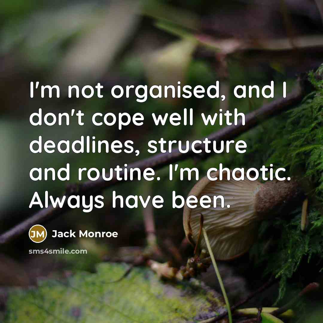 “I'm not organised, and I don't cope well with deadlines,…” quote by Jack Monroe