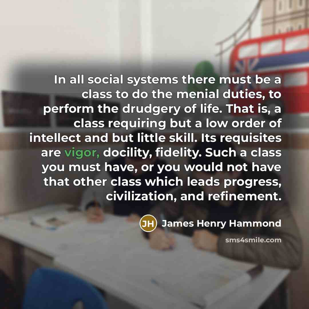 “In all social systems there must be a class to…” quote by James Henry Hammond