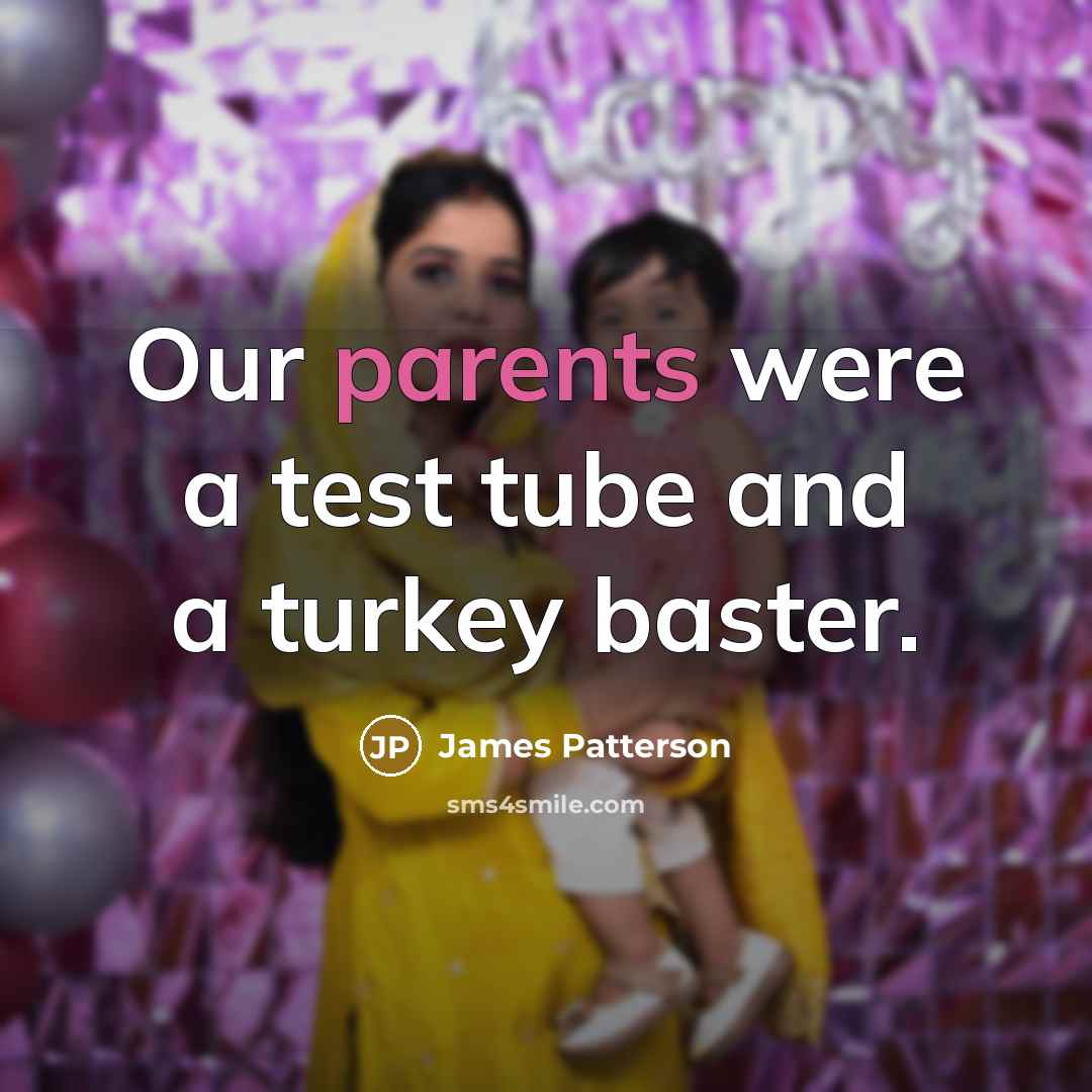 “Our parents were a test tube and a turkey baster.…” quote by James Patterson