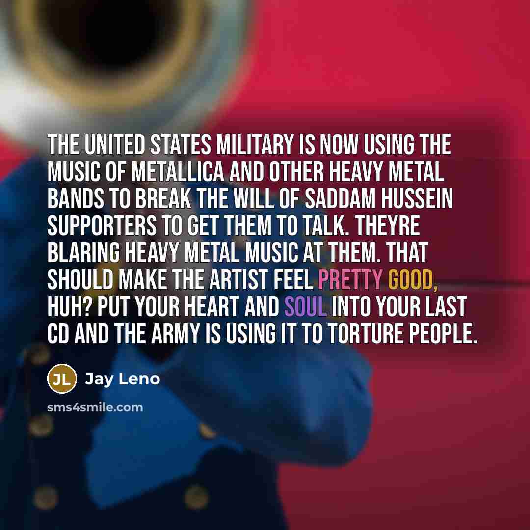“The United States military is now using the music of…” quote by Jay Leno
