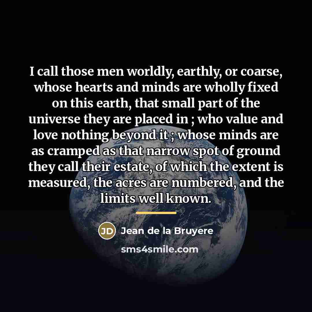 “I call those men worldly, earthly, or coarse, whose hearts…” quote by Jean de la Bruyere
