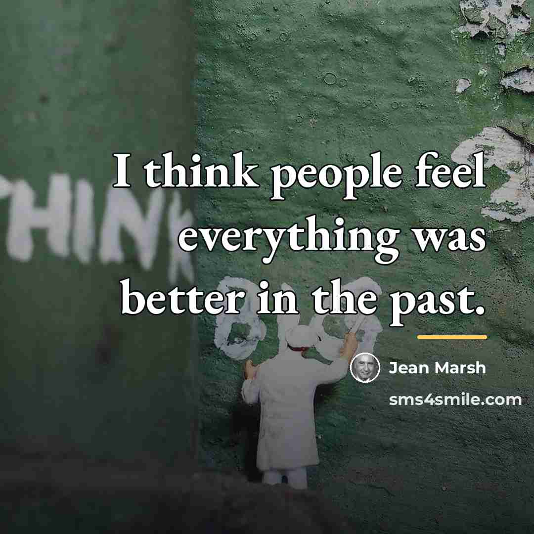 “I think people feel everything was better in the past.…” quote by Jean Marsh