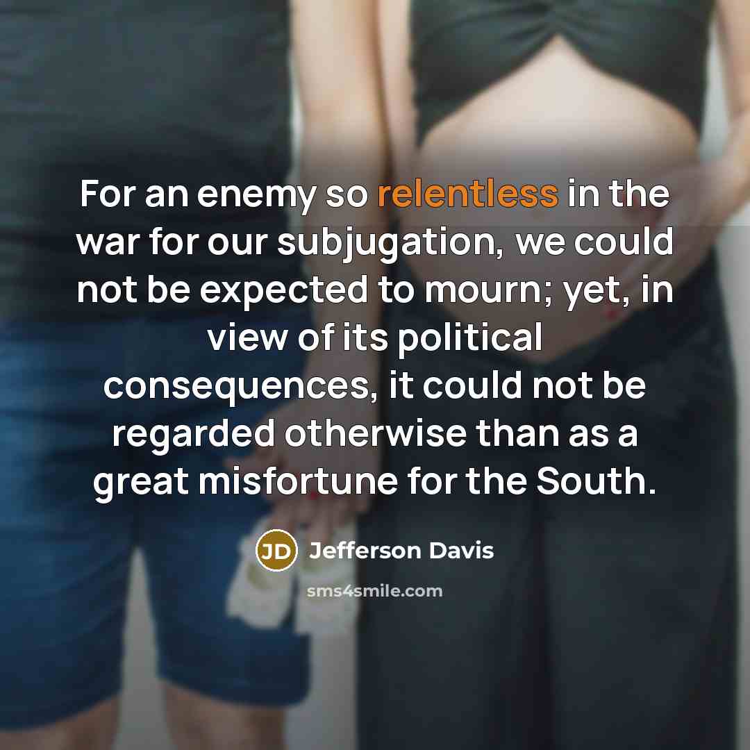 “For an enemy so relentless in the war for our…” quote by Jefferson Davis