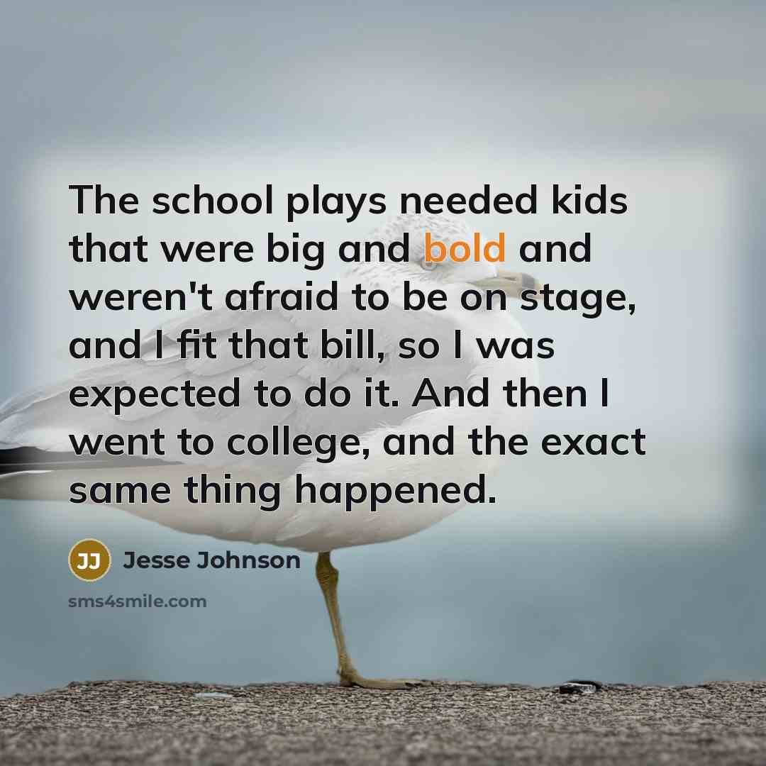 “The school plays needed kids that were big and bold…” quote by Jesse Johnson