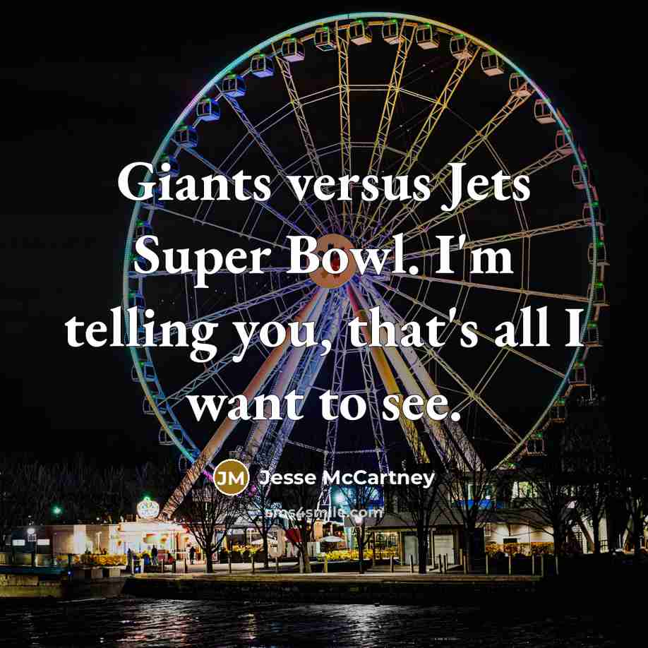 “Giants versus Jets Super Bowl. I'm telling you, that's all I want to see.” quote by Jesse McCartney