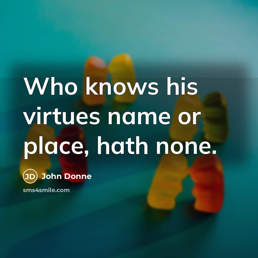“Who knows his virtues name or place, hath none.…” quote by John Donne