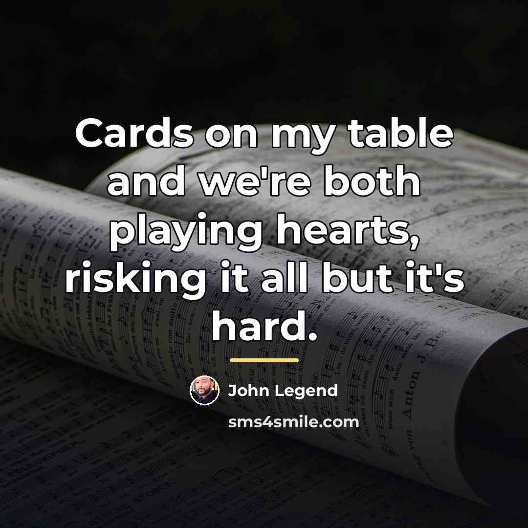 “Cards on my table and we're both playing hearts, risking…” quote by John Legend