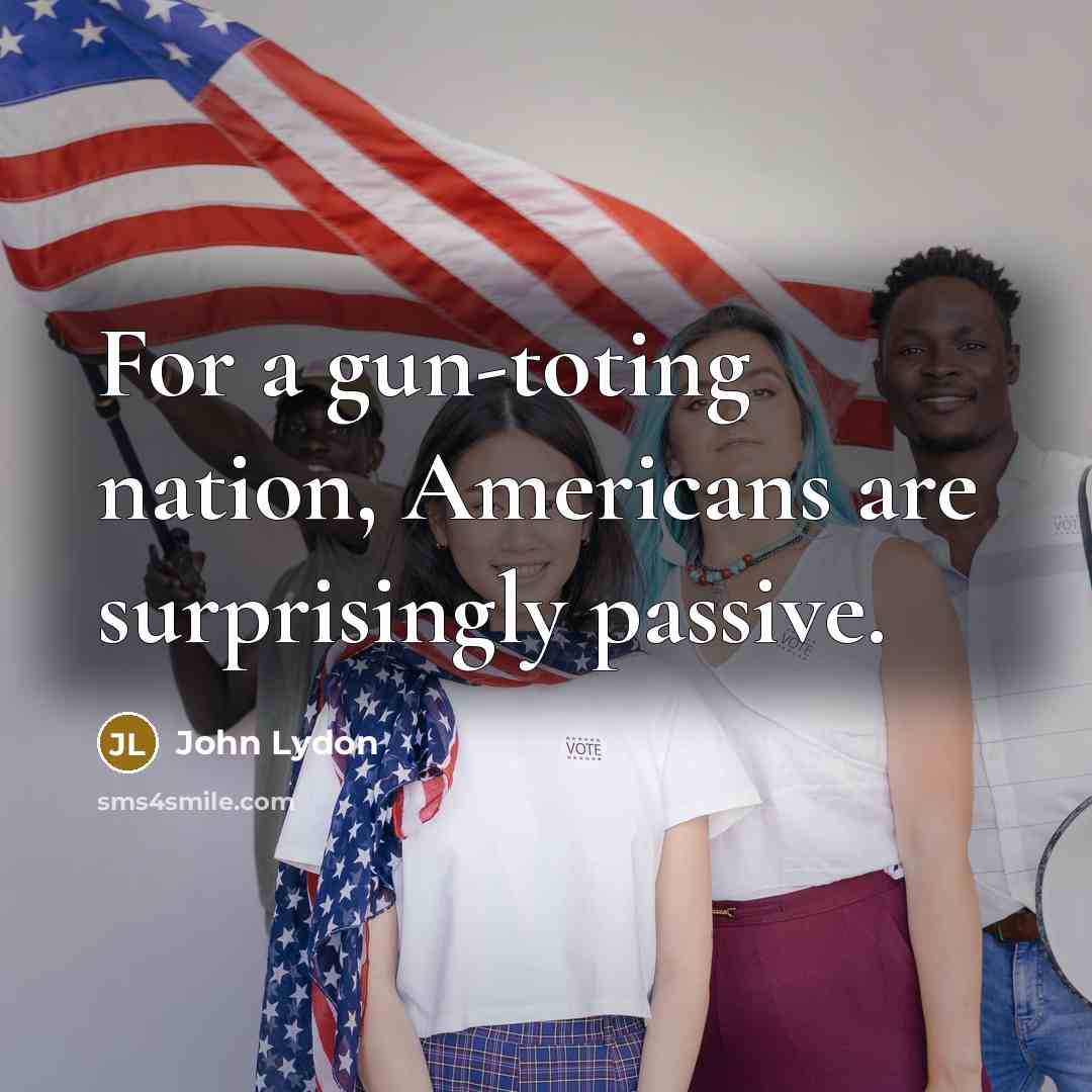 “For a gun-toting nation, Americans are surprisingly passive.…” quote by John Lydon