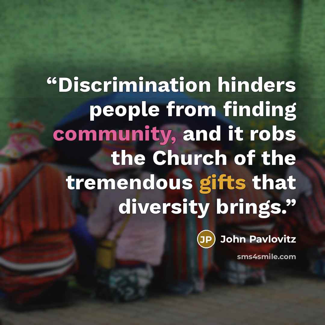“Discrimination hinders people from finding community, and it robs the Church of the tremendous gifts that diversity brings.” quote by John Pavlovitz