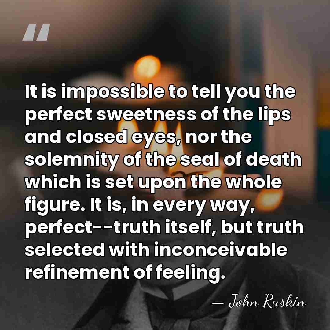 It is impossible to tell you the perfect sweetness of the lips&hellip; - John Ruskin