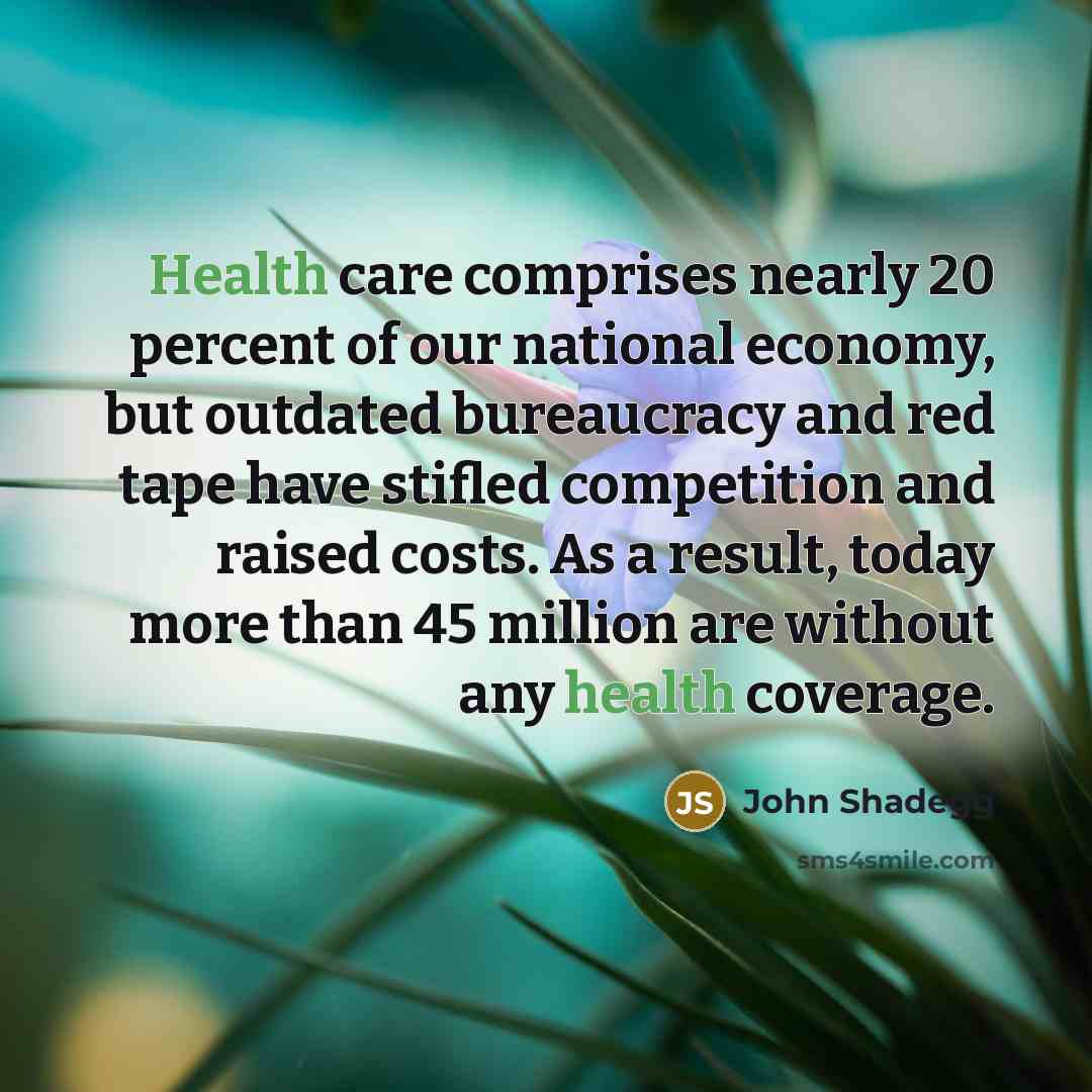 “Health care comprises nearly 20 percent of our national economy,…” quote by John Shadegg