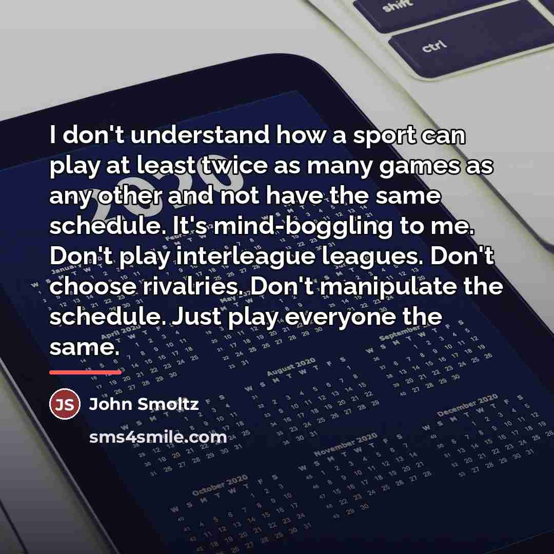 “I don't understand how a sport can play at least…” quote by John Smoltz
