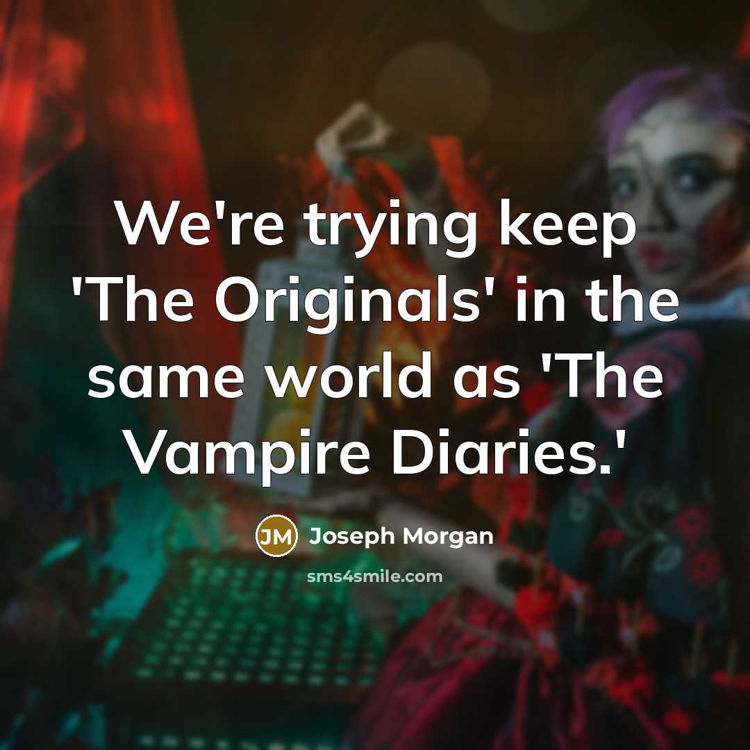 “We're trying keep 'The Originals' in the same world as…” quote by Joseph Morgan