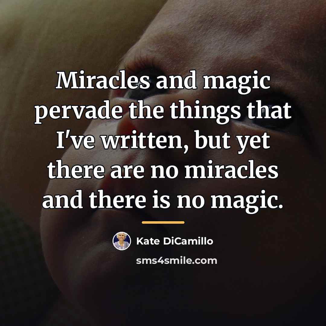 “Miracles and magic pervade the things that I've written, but…” quote by Kate DiCamillo