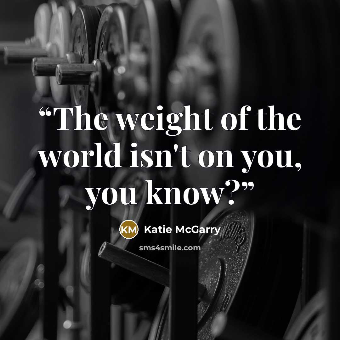 “The weight of the world isn't on you, you know?” quote by Katie McGarry