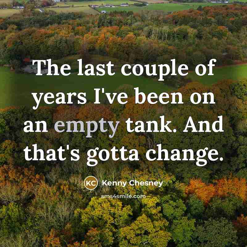 “The last couple of years I've been on an empty…” quote by Kenny Chesney