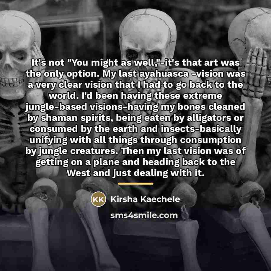 “It's not "You might as well,"-it's that art was the…” quote by Kirsha Kaechele