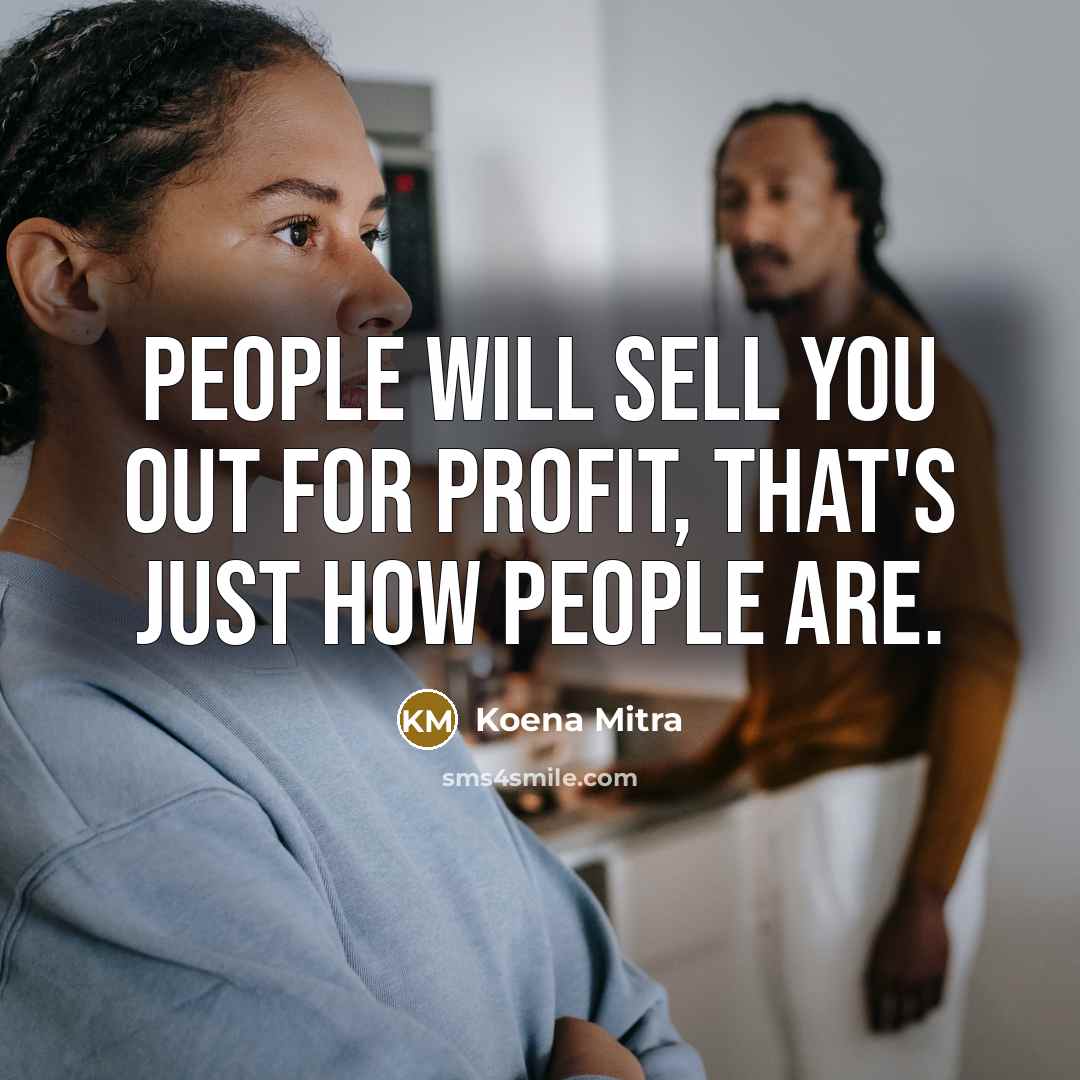 “People will sell you out for profit, that's just how…” quote by Koena Mitra