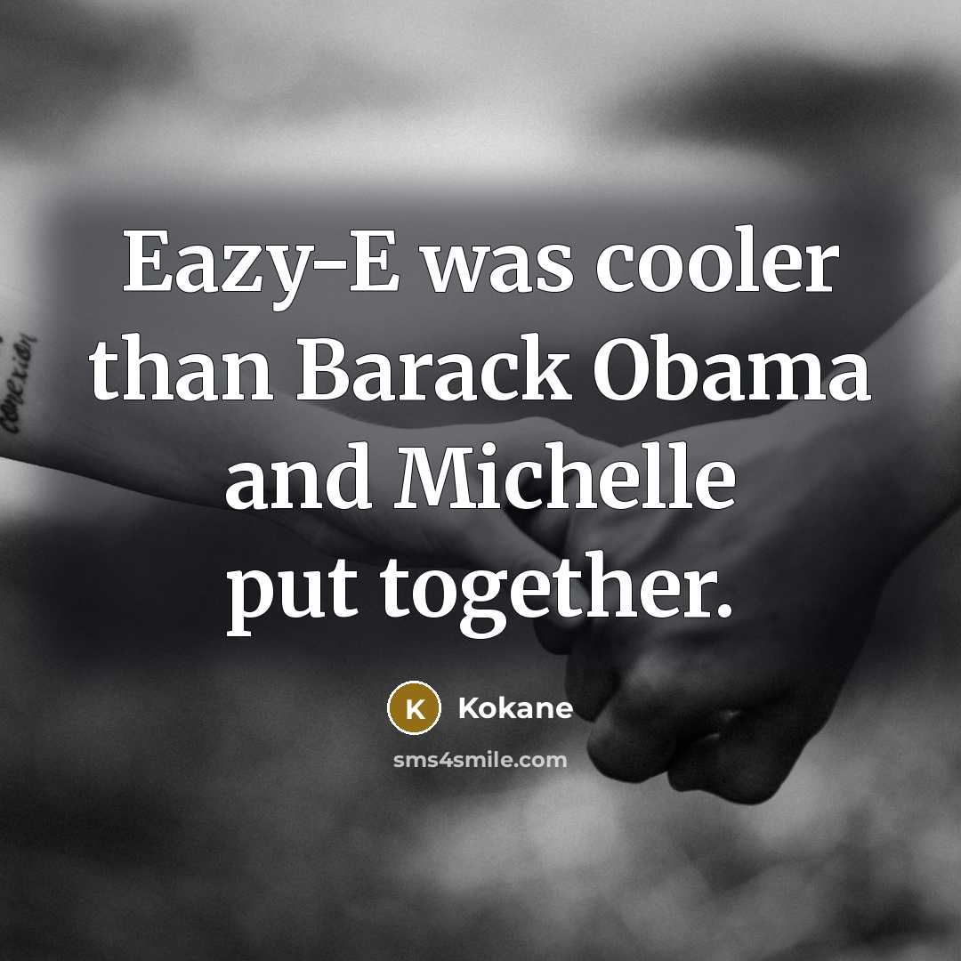 “Eazy-E was cooler than Barack Obama and Michelle put together.…” quote by Kokane