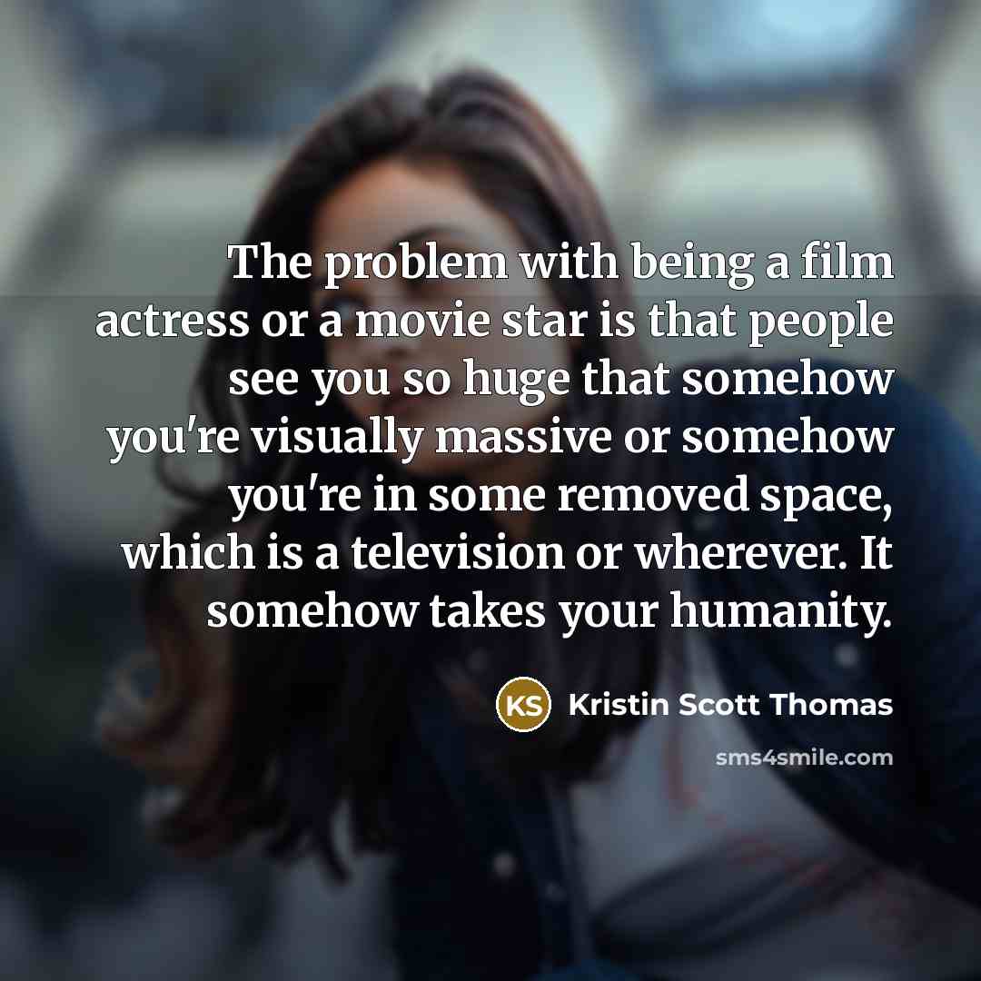 “The problem with being a film actress or a movie…” quote by Kristin Scott Thomas