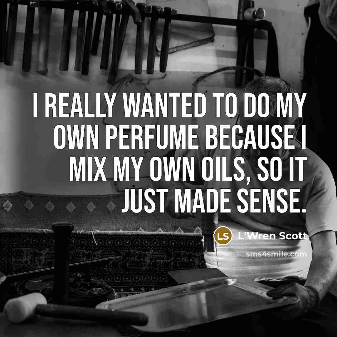 “I really wanted to do my own perfume because I…” quote by L'Wren Scott