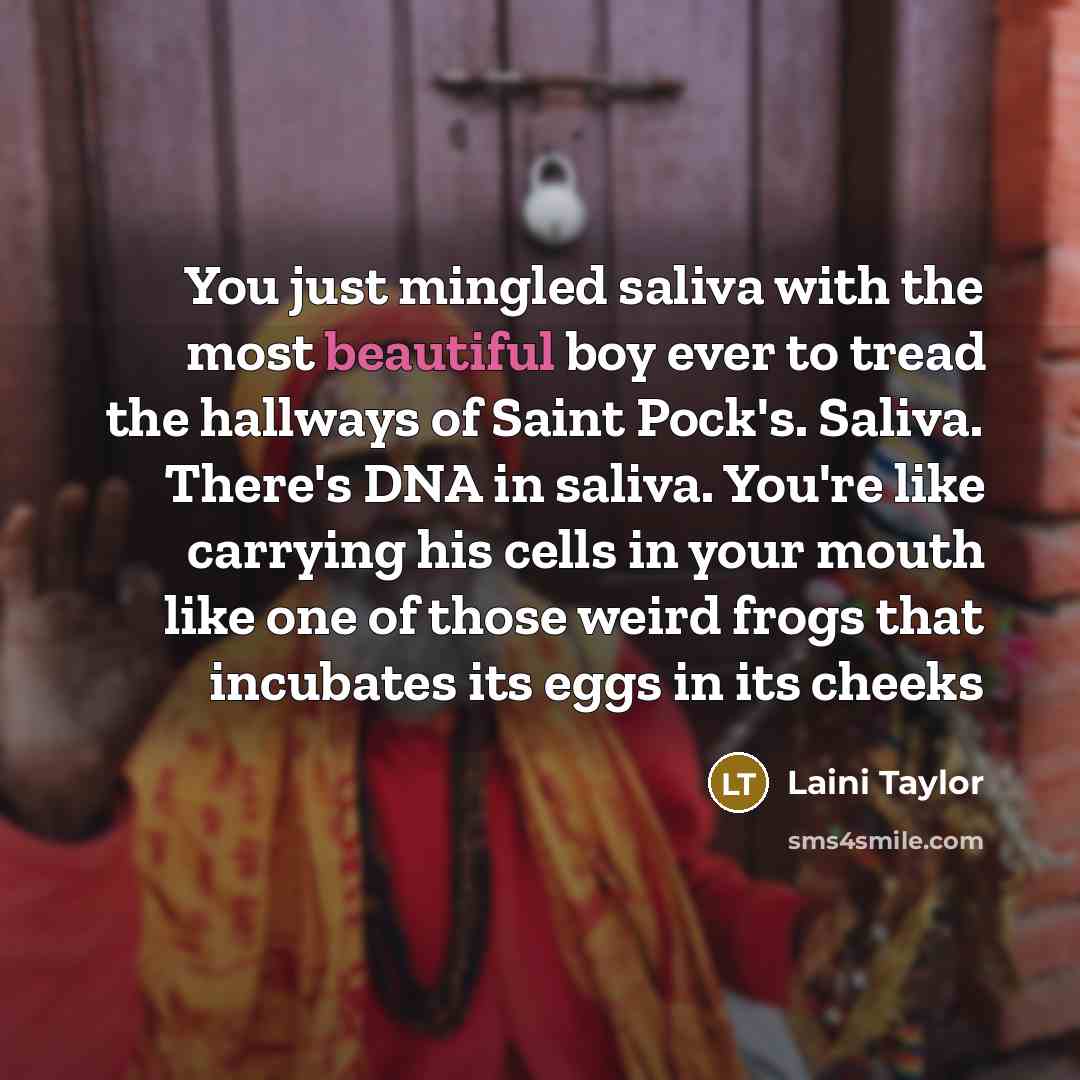 “You just mingled saliva with the most beautiful boy ever…” quote by Laini Taylor