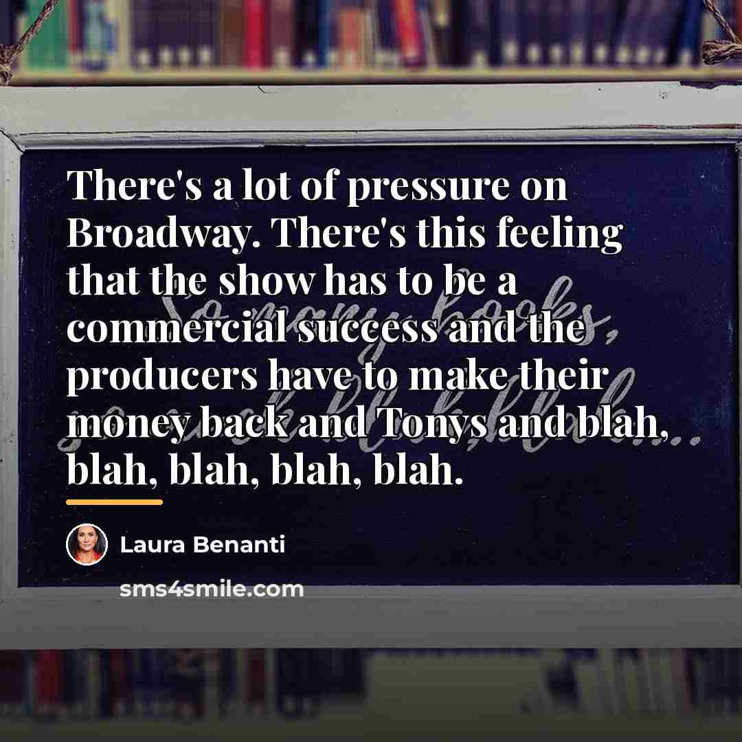 “There's a lot of pressure on Broadway. There's this feeling…” quote by Laura Benanti
